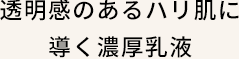 透明感のあるハリ肌に導く濃厚乳液